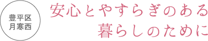 安心とやすらぎのある暮らしのために　豊平区月寒西